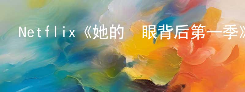 蔡柳林的動漫綜藝大全,Netflix《她的雙眼背后第一季》迅雷下載/在線觀看/百度云-犯罪/歷史載-美劇天堂